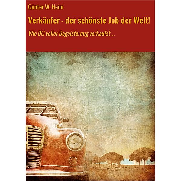 Verkäufer - der schönste Job der Welt!, Günter W. Heini