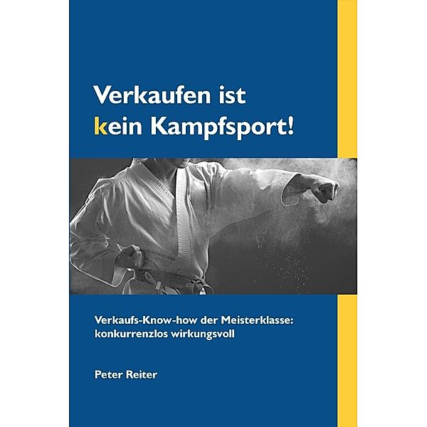 Verkaufen ist kein Kampfsport!, Peter Reiter