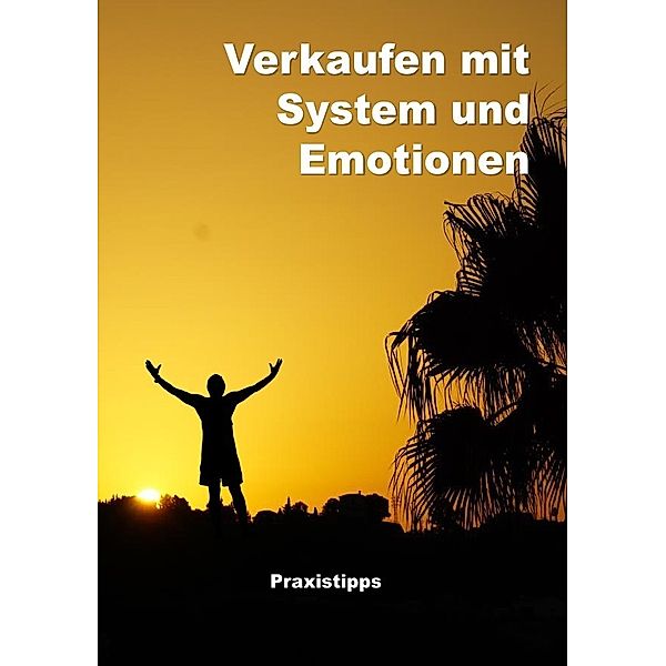 Verkaufen mit System und Emotionen / Verkaufen mit System und Emotionen- Paxistipps, Lutz Zimmermann