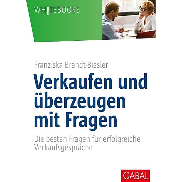 Verkaufen und überzeugen mit Fragen / Whitebooks, Franziska Brandt-Biesler
