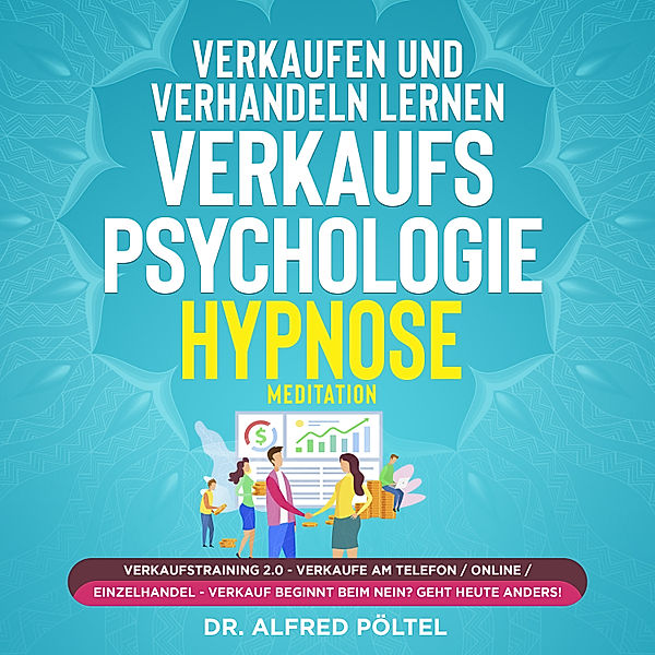 Verkaufen und verhandeln lernen - Verkaufspsychologie Hypnose, Dr. Alfred Pöltel