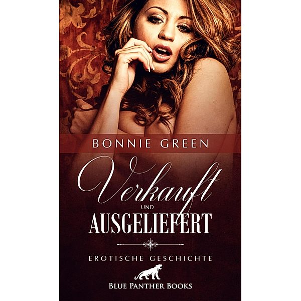 Verkauft und ausgeliefert | Erotische Geschichte / Love, Passion & Sex, Bonnie Green