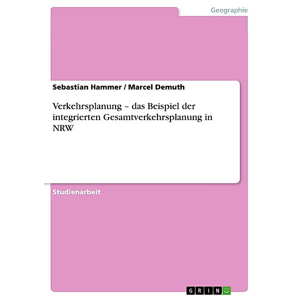 Verkehrsplanung -  das Beispiel der integrierten Gesamtverkehrsplanung in NRW, Sebastian Hammer, Marcel Demuth