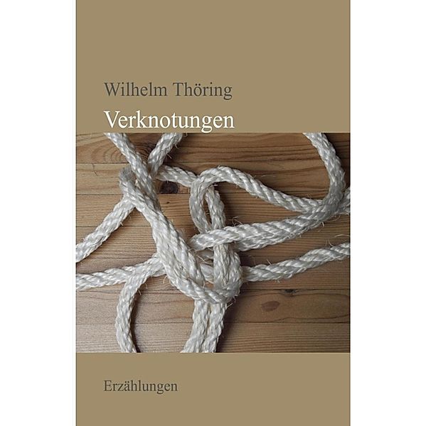 Verknotungen  Erzählungen, Wilhelm Thöring