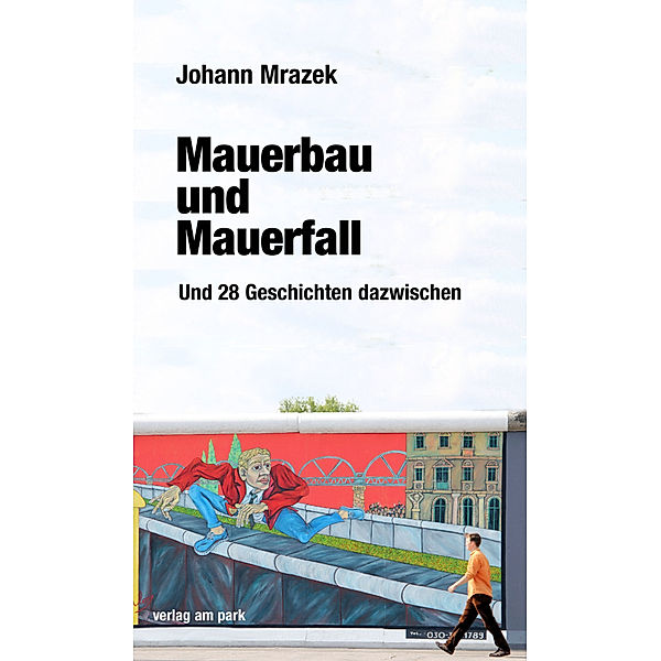 Verlag am Park / Mauerbau und Mauerfall, Johann Mrazek