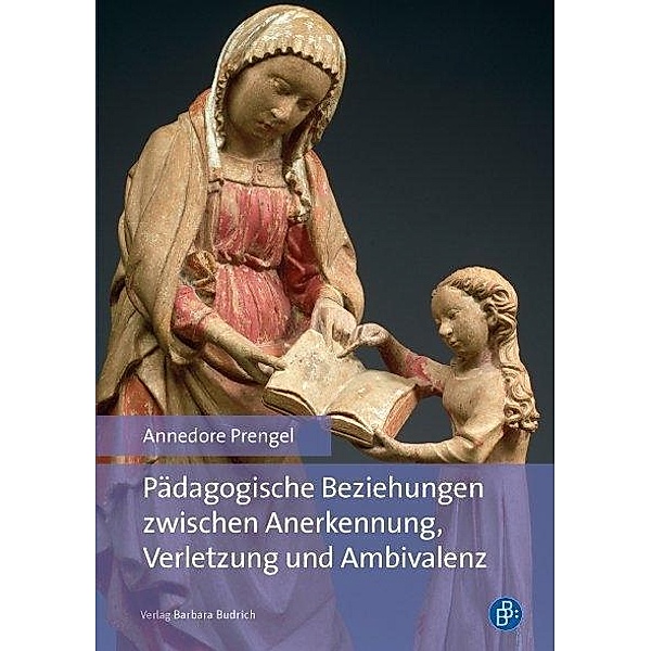 Verlag Barbara Budrich: Pädagogische Beziehungen zwischen Anerkennung, Verletzung und Ambivalenz, Annedore Prengel