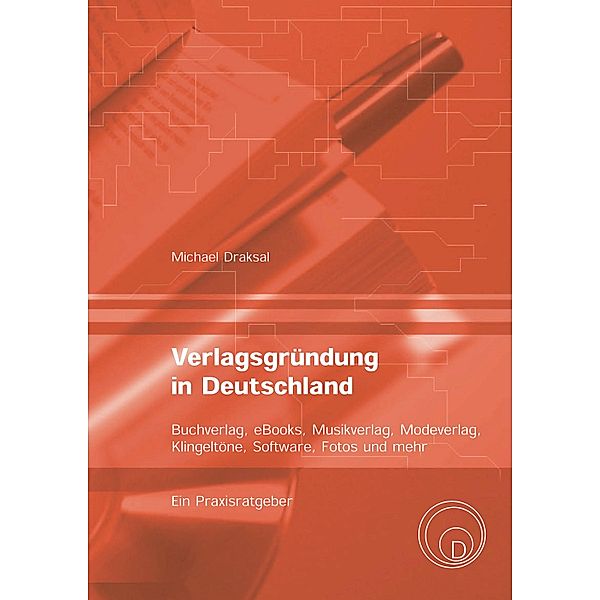 Verlagsgründung in Deutschland - Buchverlag, eBooks, Musikverlag, Modeverlag, Klingeltöne, Software, Fotos und mehr, Michael Draksal