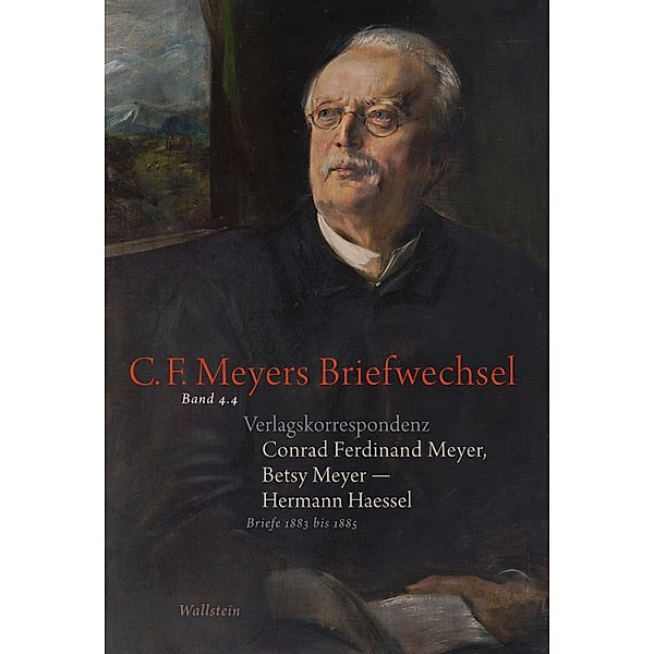 Verlagskorrespondenz: Conrad Ferdinand Meyer, Betsy Meyer - Hermann Haessel mit zugehörigen Briefwechseln und Verlagsdokumenten / C. F. Meyers Briefwechsel. Historisch-kritische Ausgabe, Hermann Haessel, Betsy Meyer, Conrad Ferdinand Meyer