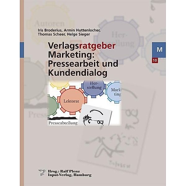 Verlagsratgeber: Verlagsratgeber Marketing: Pressearbeit und Kundendialog, Thomas Scheer, Helge Sieger, Armin Huttenlocher, Iris Broderius