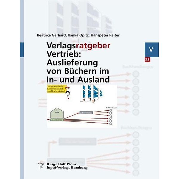 Verlagsratgeber: Verlagsratgeber Vertrieb: Auslieferung von Büchern im In- und Ausland, Hanspeter Reiter, Ilonka Opitz, Béatrice Gerhard