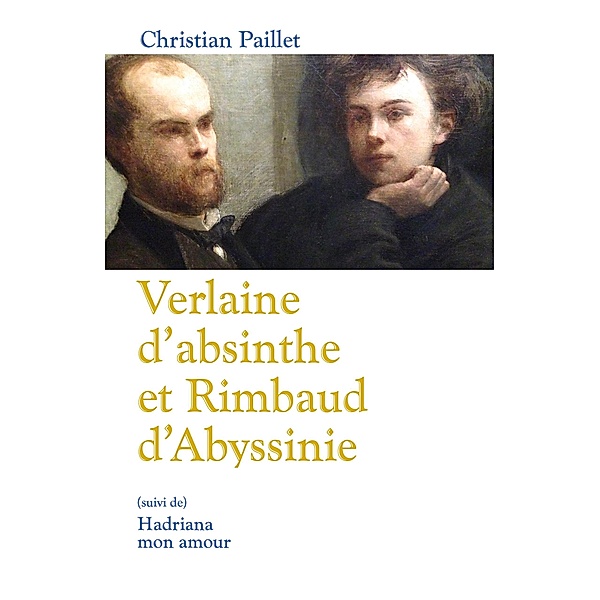 Verlaine d'absinthe et Rimbaud d'Abyssinie, Paillet Christian Paillet