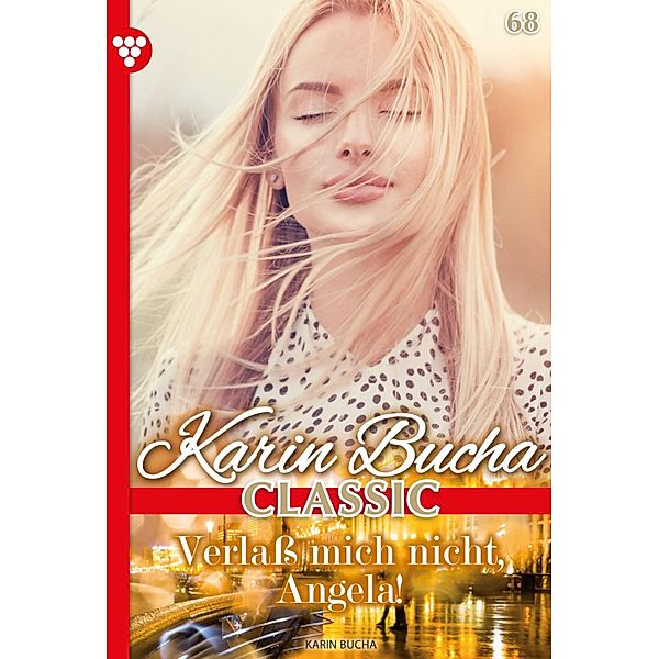 Verlass mich nicht, Angela! / Karin Bucha Classic Bd.68, Karin Bucha