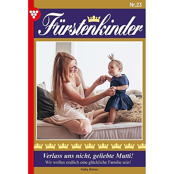 Verlass uns nicht, geliebte Mutti! / Fürstenkinder Bd.23, Hella Birken
