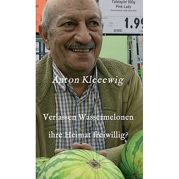 Verlassen Wassermelonen ihre Heimat freiwillig?, Anton Kleeewig