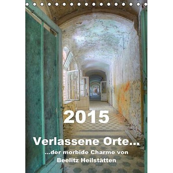 Verlassene Orte Der morbide Charme von Beelitz Heilstätten / Planer (Tischkalender 2015 DIN A5 hoch), Ralf Schröer