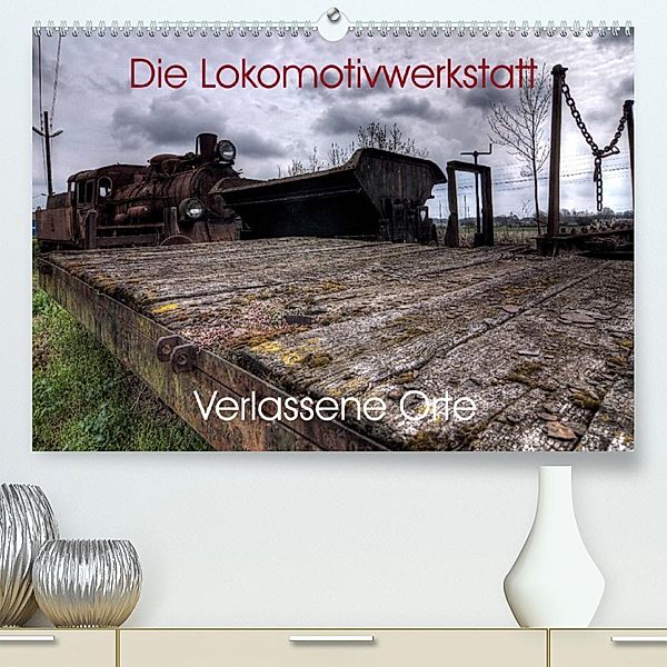 Verlassene Orte - Die Lokomotivwerkstatt (Premium, hochwertiger DIN A2 Wandkalender 2023, Kunstdruck in Hochglanz), Sven Gerard