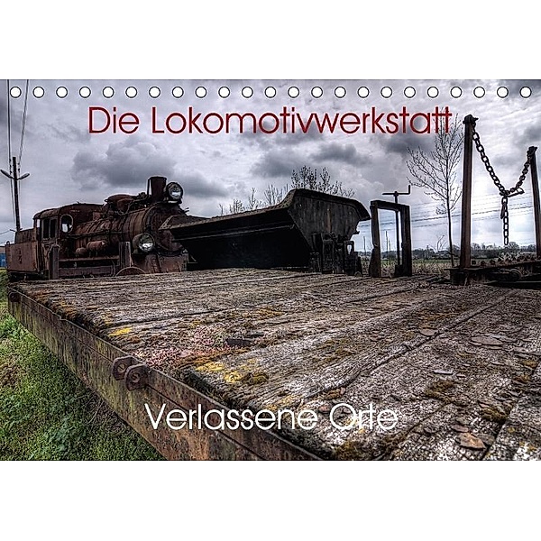 Verlassene Orte - Die Lokomotivwerkstatt (Tischkalender 2017 DIN A5 quer), Sven Gerard