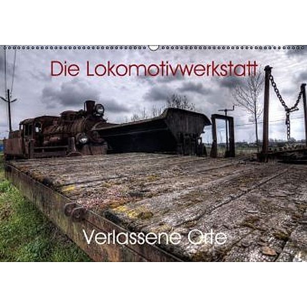 Verlassene Orte - Die Lokomotivwerkstatt (Wandkalender 2016 DIN A2 quer), Sven Gerard