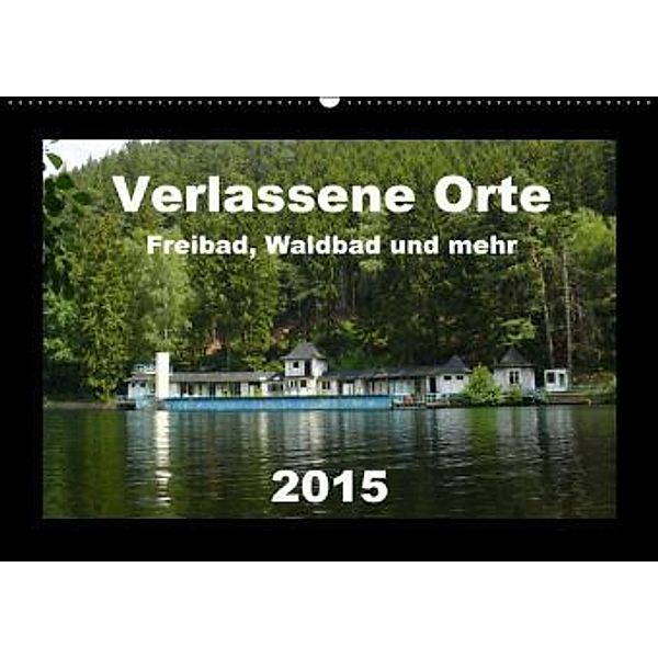 Verlassene Orte - Freibad, Waldbad und mehr (Wandkalender 2015 DIN A2 quer), Barbara Hilmer-Schröer