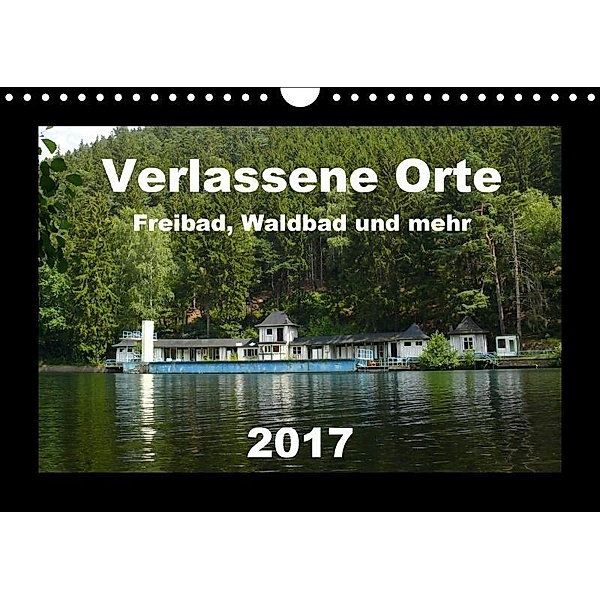 Verlassene Orte - Freibad, Waldbad und mehr (Wandkalender 2017 DIN A4 quer), Barbara Hilmer-Schröer