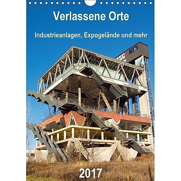 Verlassene Orte - Industrieanlagen, Expogelände und mehr (Wandkalender 2017 DIN A4 hoch), Barbara Hilmer-Schröer