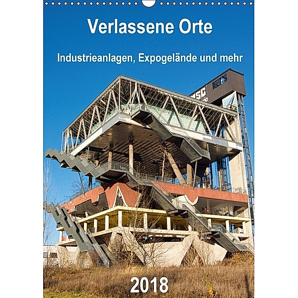 Verlassene Orte - Industrieanlagen, Expogelände und mehr (Wandkalender 2018 DIN A3 hoch), Barbara Hilmer-Schröer