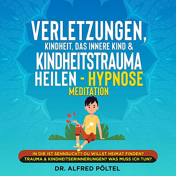 Verletzungen, Kindheit, das innere Kind & Kindheitstrauma heilen - Hypnose Meditation, Dr. Alfred Pöltel