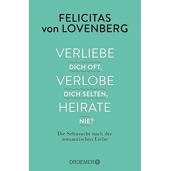 Verliebe dich oft, verlobe dich selten, heirate nie?, Felicitas Von Lovenberg
