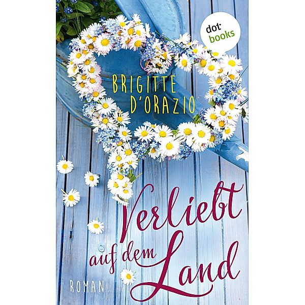 Verliebt auf dem Land - Roman | Romantik und Landliebe: Ein Lesevergnügen für die Fans von Jana Lukas und Kristina Günak, Brigitte D'Orazio