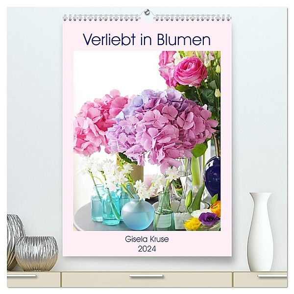 Verliebt in Blumen (hochwertiger Premium Wandkalender 2024 DIN A2 hoch), Kunstdruck in Hochglanz, Gisela Kruse