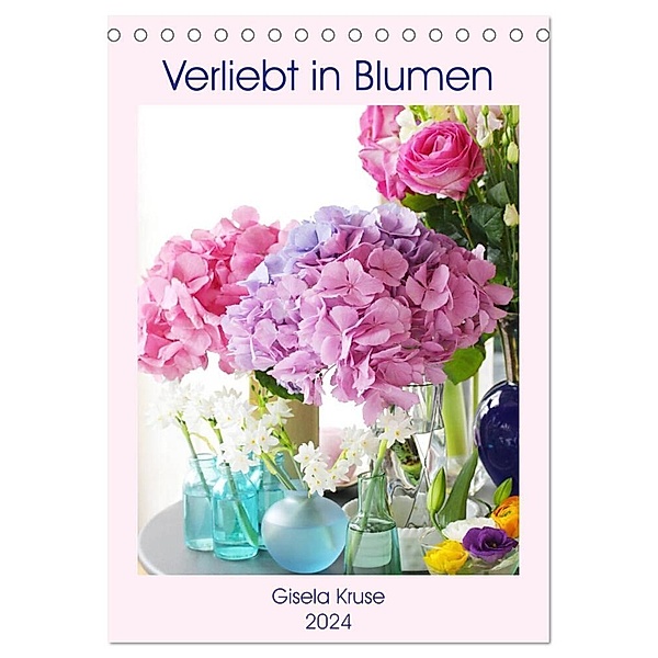 Verliebt in Blumen (Tischkalender 2024 DIN A5 hoch), CALVENDO Monatskalender, Gisela Kruse
