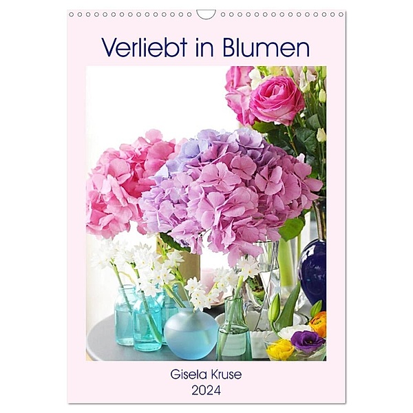 Verliebt in Blumen (Wandkalender 2024 DIN A3 hoch), CALVENDO Monatskalender, Gisela Kruse