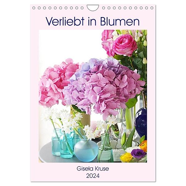 Verliebt in Blumen (Wandkalender 2024 DIN A4 hoch), CALVENDO Monatskalender, Gisela Kruse