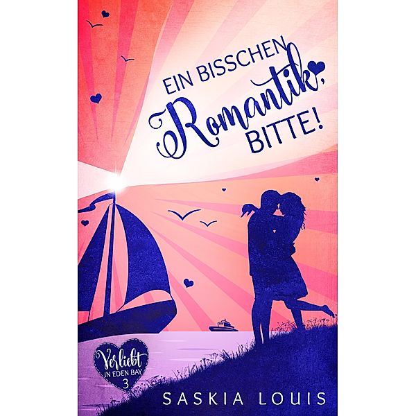 Verliebt in Eden Bay: 3 Ein bisschen Romantik, bitte! (Verliebt in Eden Bay 3) (Chick-Lit;Liebesroman), Saskia Louis