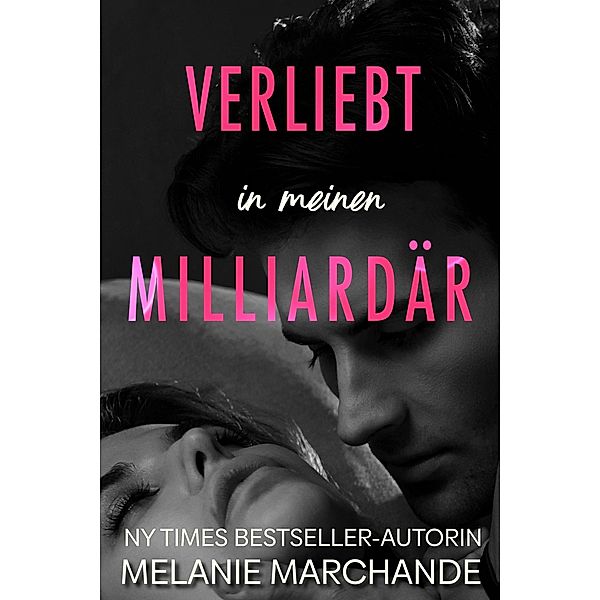 Verliebt in meinen Milliardär / Heirate einen Milliardär Bd.3, Melanie Marchande
