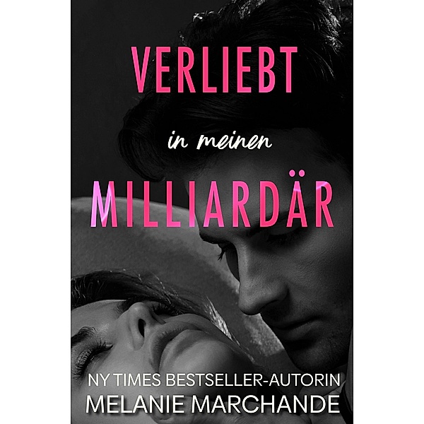 Verliebt in meinen Milliardär / Heirate einen Milliardär Bd.3, Melanie Marchande