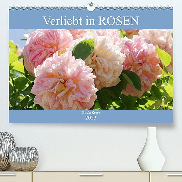 Verliebt in Rosen (Premium, hochwertiger DIN A2 Wandkalender 2023, Kunstdruck in Hochglanz), Gisela Kruse