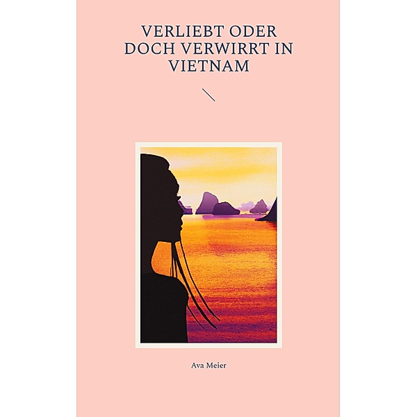 Verliebt oder doch verwirrt in Vietnam, Ava Meier