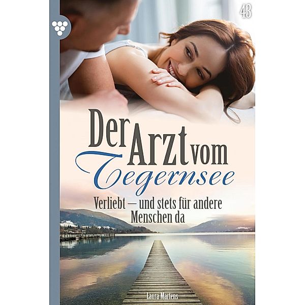 Verliebt - und stets für andere Menschen da / Der Arzt vom Tegernsee Bd.43, Laura Martens