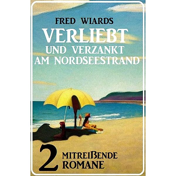 Verliebt und verzankt am Nordseestrand: 2 mitreissende Romane, Fred Wiards