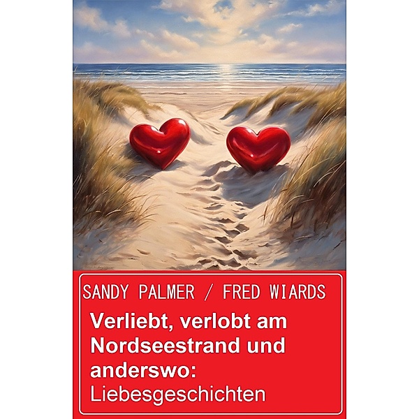 Verliebt, verlobt am Nordseestrand und anderswo: Liebesgeschichten, Sandy Palmer, Fred Wiards