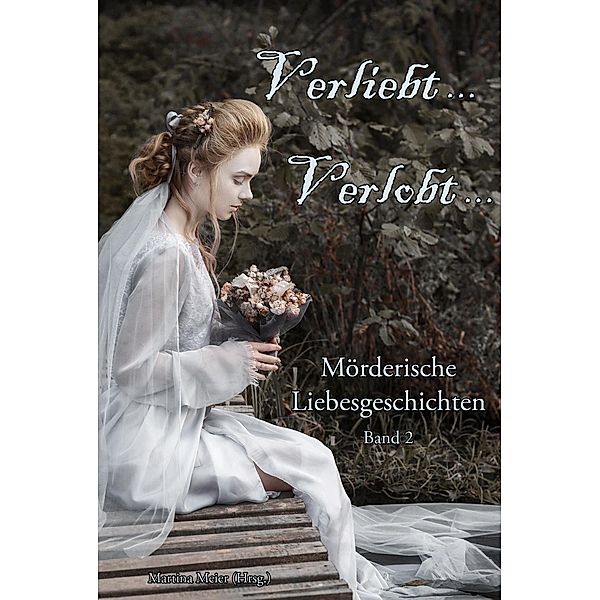 Verliebt, Verlobt ... Mörderische Liebesgeschichten Band 2 / Verliebt, verlobt ... Bd.2, Martina Meier (Hrsg.