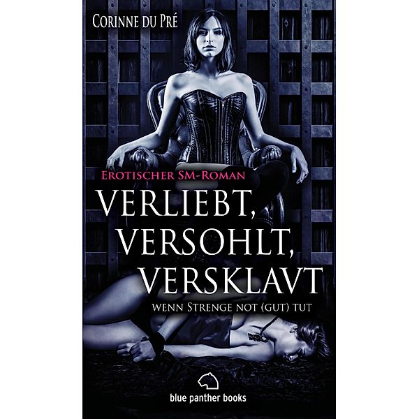 verliebt, versohlt, versklavt - wenn Strenge not (gut) tut | Erotischer SM-Roman / BDSM-Romane, Corinne du Pré