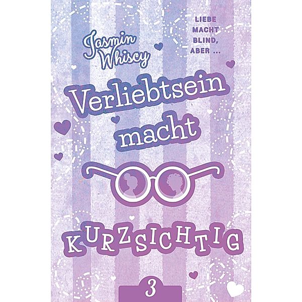 Verliebtsein macht kurzsichtig 3 / Verliebtsein macht kurzsichtig Bd.3, Jasmin Whiscy