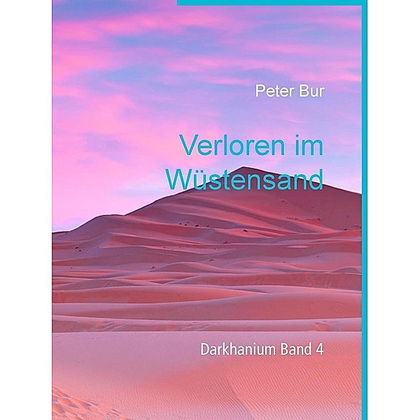 Verloren im Wüstensand / Darkhanium Bd.4, Peter Bur