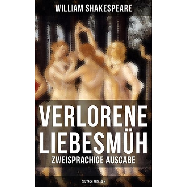 Verlorene Liebesmüh (Zweisprachige Ausgabe: Deutsch-Englisch), William Shakespeare