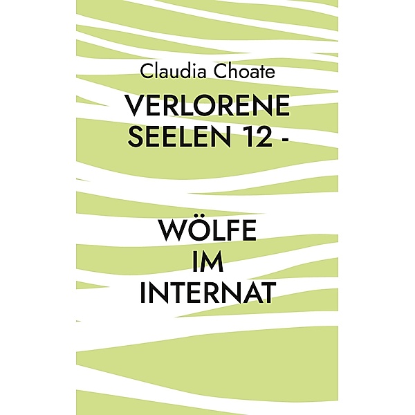 Verlorene Seelen 12 - Wölfe im Internat / Verlorene Seelen Bd.12, Claudia Choate