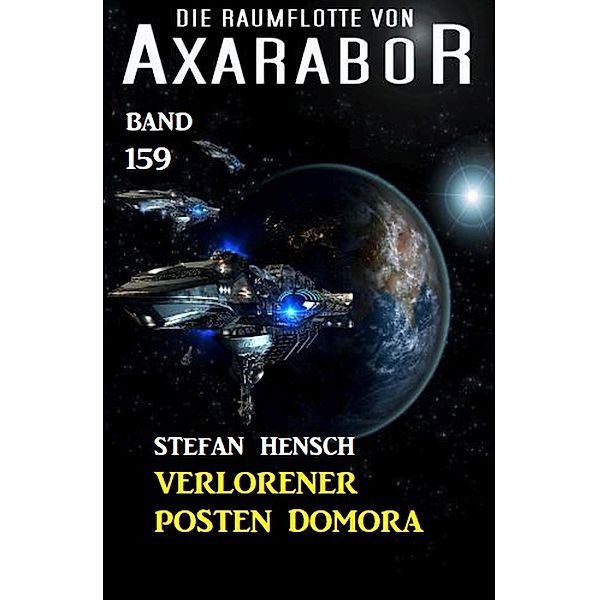 Verlorener Posten Domora: Die Raumflotte von Axarabor - Band 159 / Axarabor Bd.159, Stefan Hensch