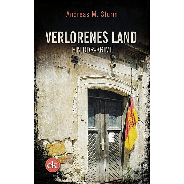 Verlorenes Land / DDR-Krimi Bd.1, Andreas M. Sturm