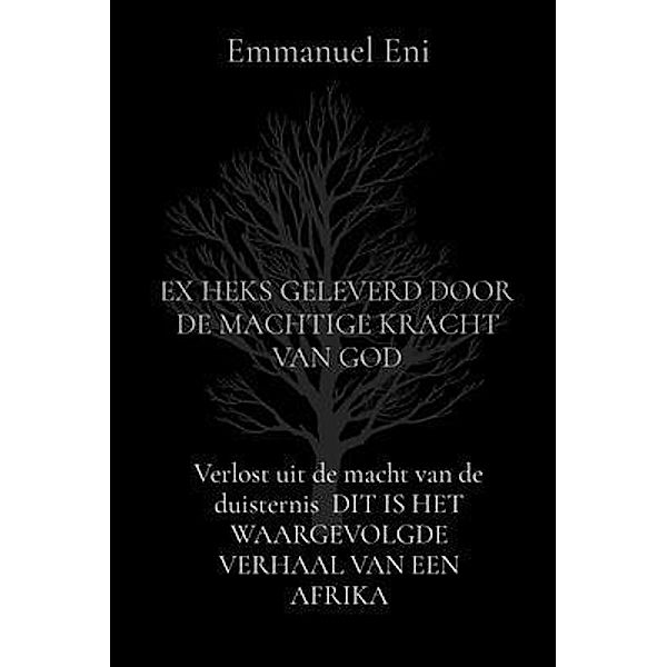 Verlost uit de macht van de duisternis  DIT IS HET WAARGEVOLGDE VERHAAL VAN EEN AFRIKA, Emmanuel Eni